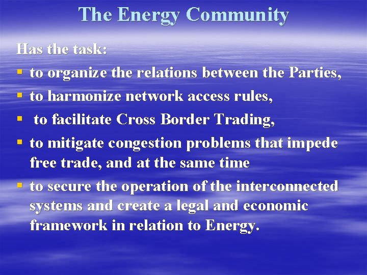 The Energy Community Has the task: § to organize the relations between the Parties,