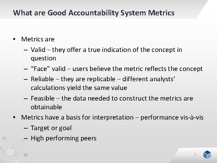 What are Good Accountability System Metrics • Metrics are – Valid – they offer