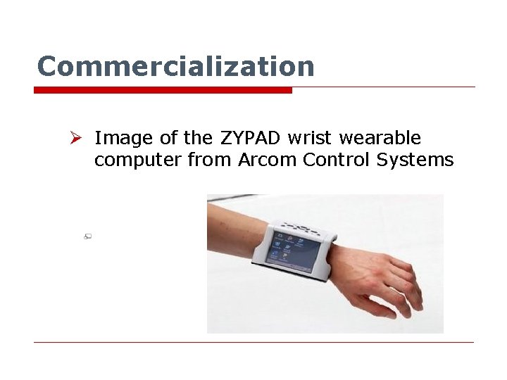 Commercialization Ø Image of the ZYPAD wrist wearable computer from Arcom Control Systems 