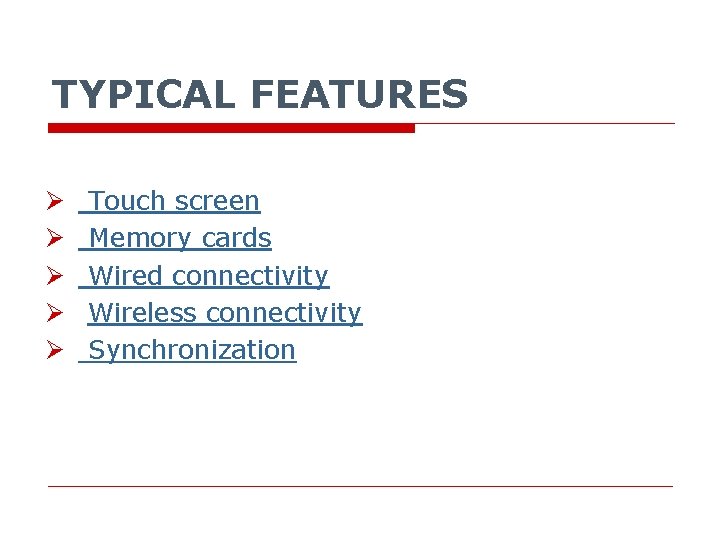 TYPICAL FEATURES Ø Ø Ø Touch screen Memory cards Wired connectivity Wireless connectivity Synchronization