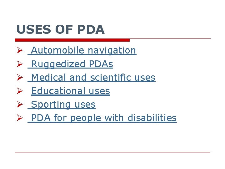 USES OF PDA Ø Ø Ø Automobile navigation Ruggedized PDAs Medical and scientific uses