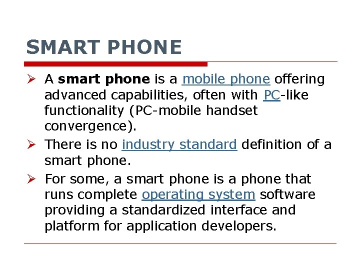 SMART PHONE Ø A smart phone is a mobile phone offering advanced capabilities, often