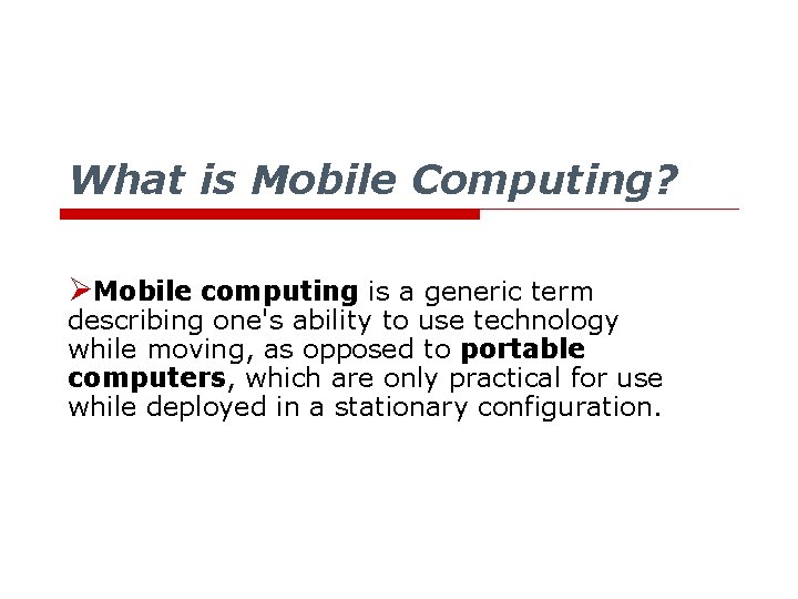 What is Mobile Computing? ØMobile computing is a generic term describing one's ability to