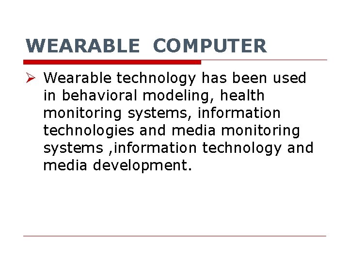 WEARABLE COMPUTER Ø Wearable technology has been used in behavioral modeling, health monitoring systems,