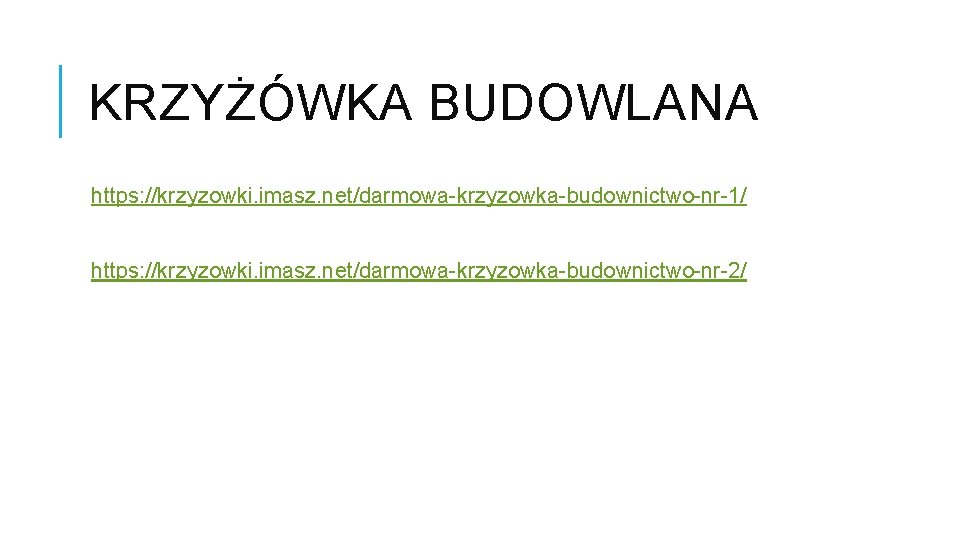 KRZYŻÓWKA BUDOWLANA https: //krzyzowki. imasz. net/darmowa-krzyzowka-budownictwo-nr-1/ https: //krzyzowki. imasz. net/darmowa-krzyzowka-budownictwo-nr-2/ 