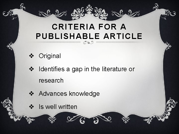 CRITERIA FOR A PUBLISHABLE ARTICLE v Original v Identifies a gap in the literature