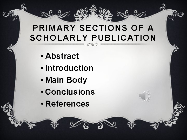 PRIMARY SECTIONS OF A SCHOLARLY PUBLICATION • Abstract • Introduction • Main Body •
