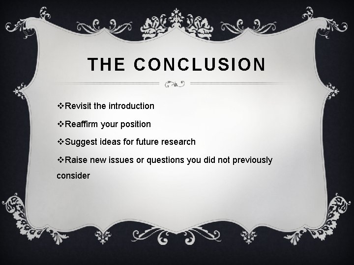 THE CONCLUSION v. Revisit the introduction v. Reaffirm your position v. Suggest ideas for