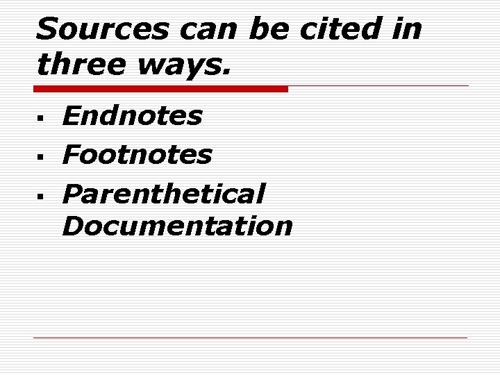 Sources can be cited in three ways. § § § Endnotes Footnotes Parenthetical Documentation