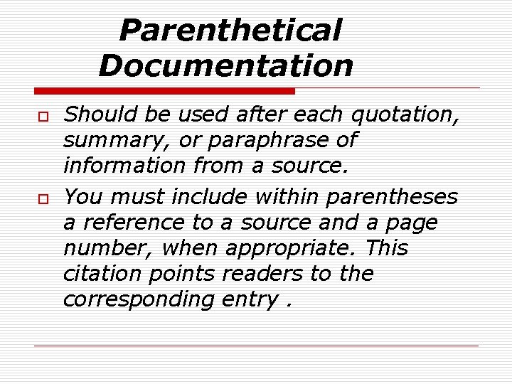 Parenthetical Documentation o o Should be used after each quotation, summary, or paraphrase of