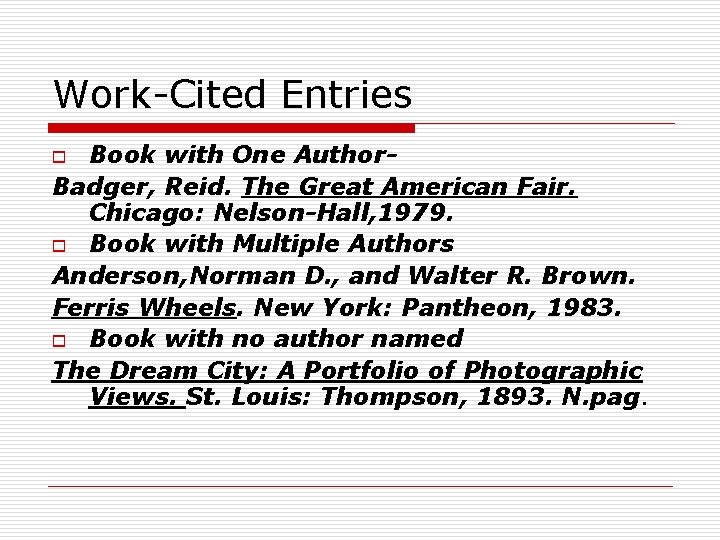 Work-Cited Entries Book with One Author. Badger, Reid. The Great American Fair. Chicago: Nelson-Hall,