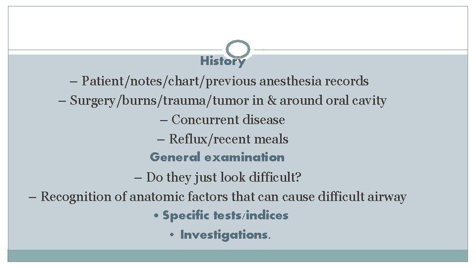 History – Patient/notes/chart/previous anesthesia records – Surgery/burns/trauma/tumor in & around oral cavity – Concurrent