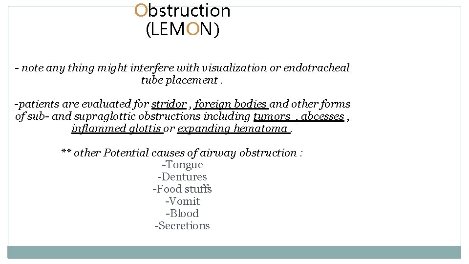 Obstruction (LEMON) - note any thing might interfere with visualization or endotracheal tube placement.