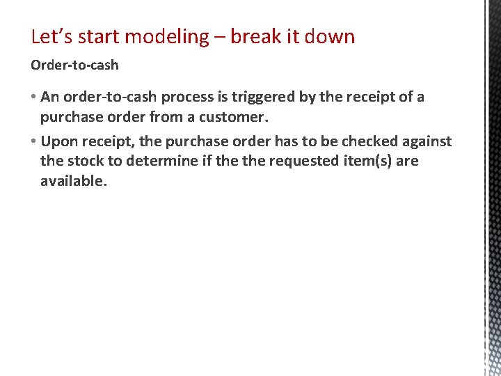 Let’s start modeling – break it down Order-to-cash • An order-to-cash process is triggered