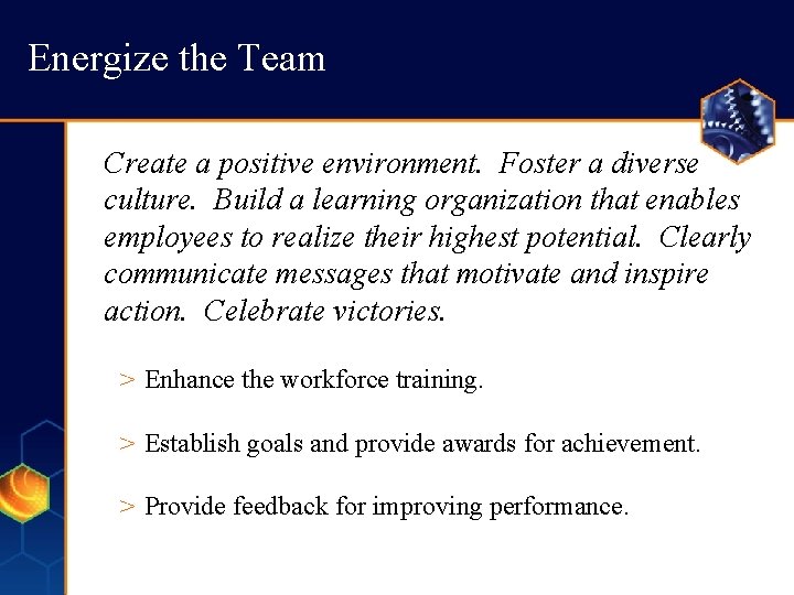 Energize the Team Create a positive environment. Foster a diverse culture. Build a learning Energize the Team Create a positive environment. Foster a diverse culture. Build a learning