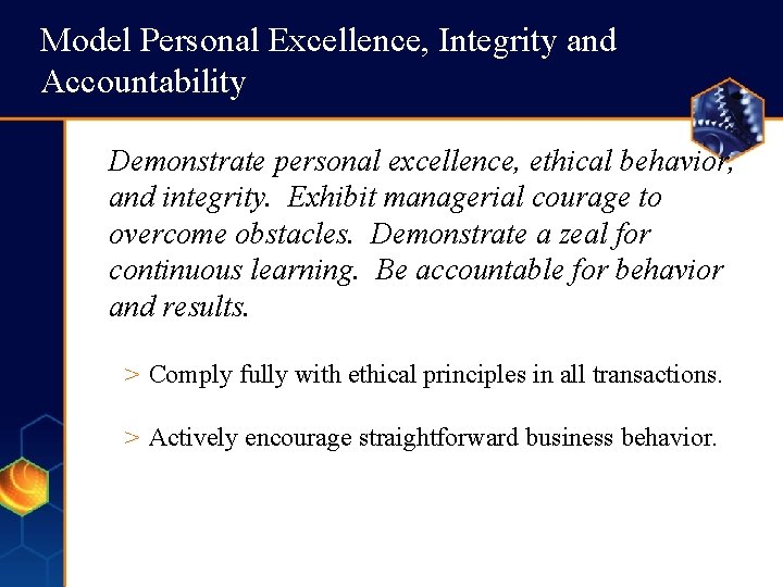 Model Personal Excellence, Integrity and Accountability Demonstrate personal excellence, ethical behavior, and integrity. Exhibit Model Personal Excellence, Integrity and Accountability Demonstrate personal excellence, ethical behavior, and integrity. Exhibit