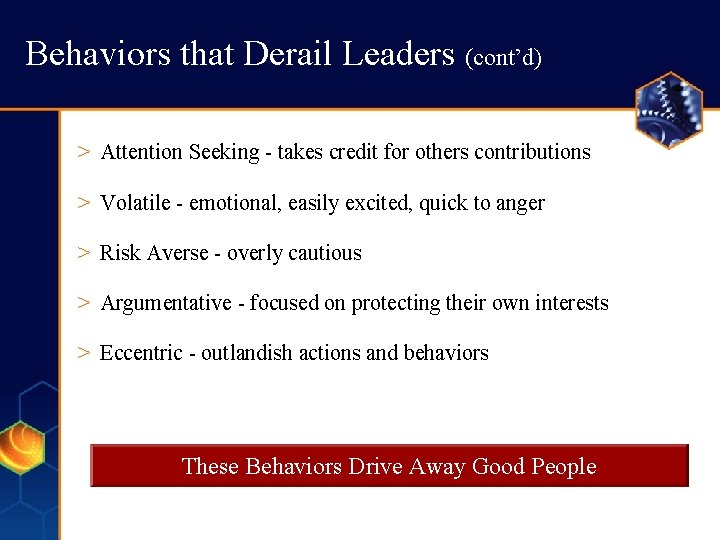 Behaviors that Derail Leaders (cont’d) > Attention Seeking - takes credit for others contributions Behaviors that Derail Leaders (cont’d) > Attention Seeking - takes credit for others contributions
