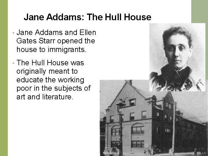 Jane Addams: The Hull House • Jane Addams and Ellen Gates Starr opened the