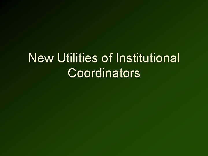 New Utilities of Institutional Coordinators New Utilities of Institutional Coordinators