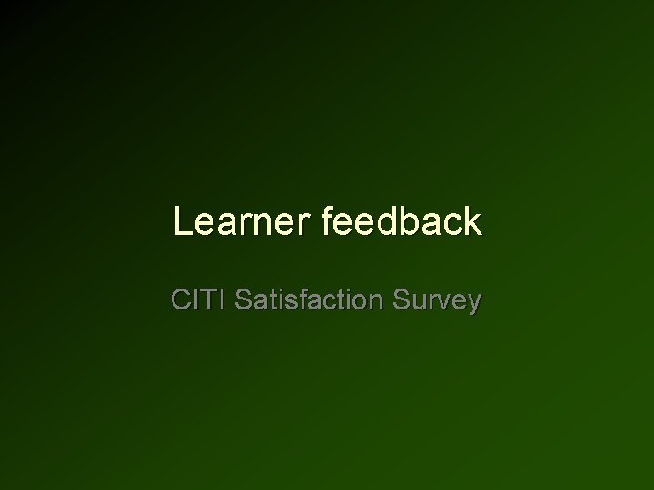 Learner feedback CITI Satisfaction Survey Learner feedback CITI Satisfaction Survey