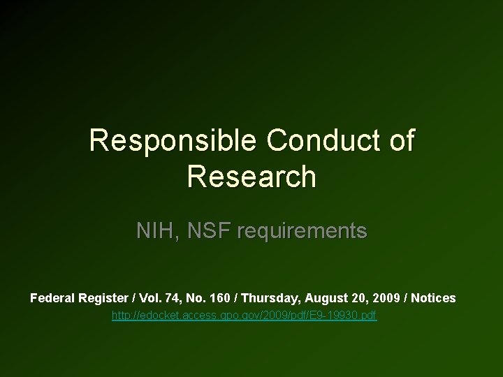 Responsible Conduct of Research NIH, NSF requirements Federal Register / Vol. 74, No. 160 Responsible Conduct of Research NIH, NSF requirements Federal Register / Vol. 74, No. 160