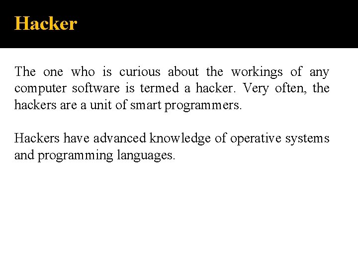 Hacker The one who is curious about the workings of any computer software is
