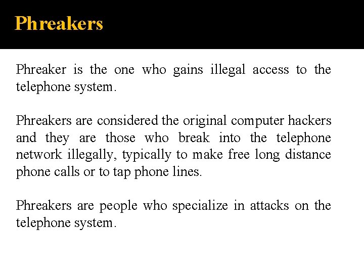 Phreakers Phreaker is the one who gains illegal access to the telephone system. Phreakers