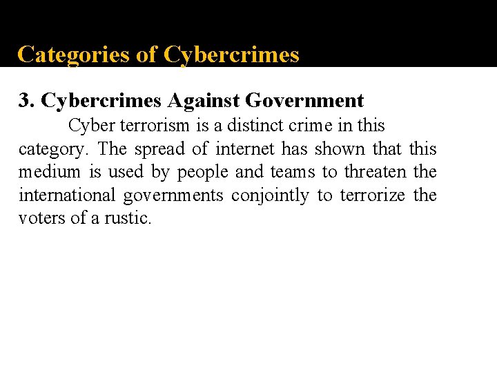 Categories of Cybercrimes 3. Cybercrimes Against Government Cyber terrorism is a distinct crime in