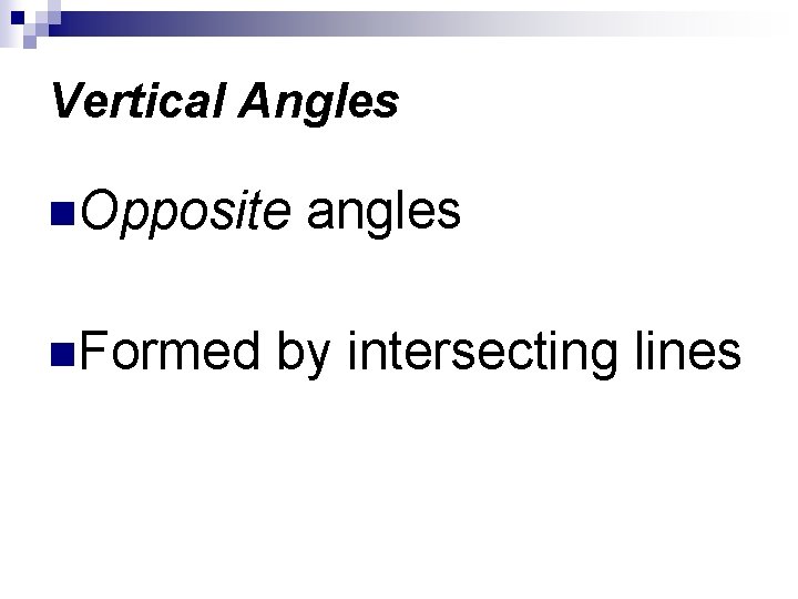 Vertical Angles n. Opposite n. Formed angles by intersecting lines 