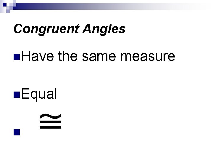 Congruent Angles n. Have n. Equal n the same measure 
