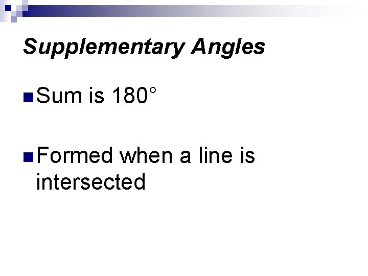 Supplementary Angles n Sum is 180° n Formed when a line is intersected 
