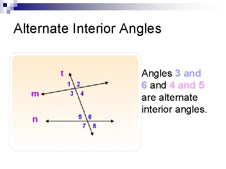 Alternate Interior Angles 3 and 6 and 4 and 5 are alternate interior angles.