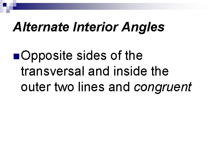 Alternate Interior Angles n Opposite sides of the transversal and inside the outer two