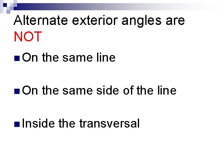 Alternate exterior angles are NOT n On the same line n On the same