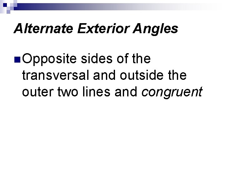 Alternate Exterior Angles n Opposite sides of the transversal and outside the outer two