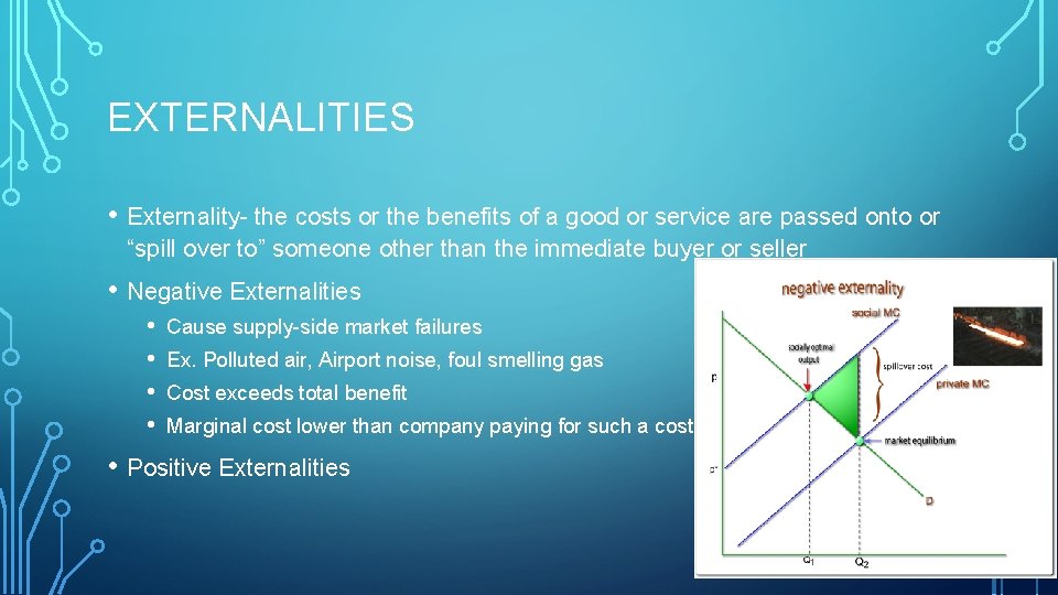 EXTERNALITIES • Externality- the costs or the benefits of a good or service are