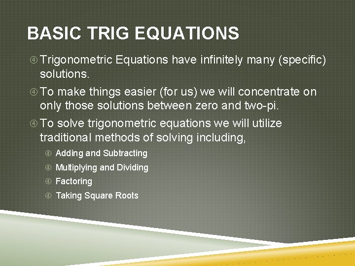 BASIC TRIG EQUATIONS Trigonometric Equations have infinitely many (specific) solutions. To make things easier