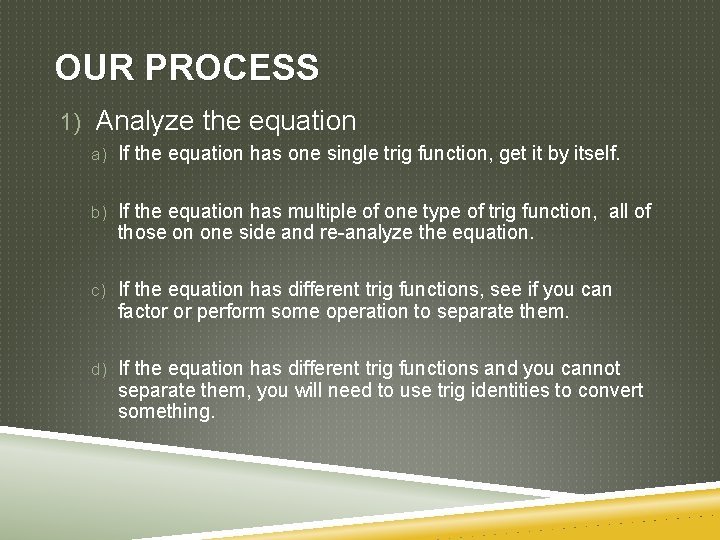 OUR PROCESS 1) Analyze the equation a) If the equation has one single trig