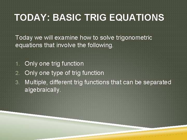TODAY: BASIC TRIG EQUATIONS Today we will examine how to solve trigonometric equations that