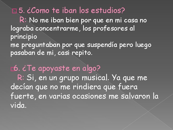 � 5. ¿Como te iban los estudios? R: No me iban bien por que