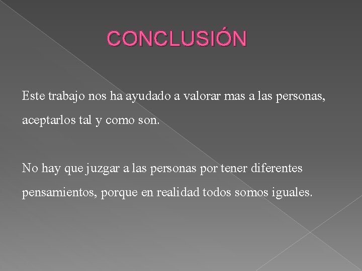 CONCLUSIÓN Este trabajo nos ha ayudado a valorar mas a las personas, aceptarlos tal