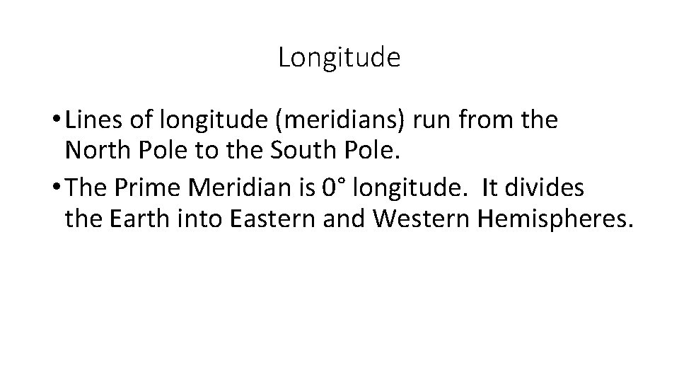 Longitude • Lines of longitude (meridians) run from the North Pole to the South