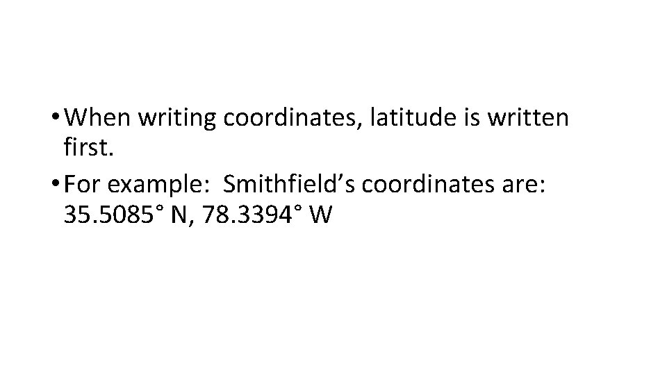  • When writing coordinates, latitude is written first. • For example: Smithfield’s coordinates