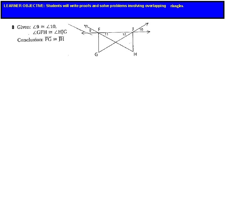 LEARNER OBJECTIVE: Students will write proofs and solve problems involving overlapping riangles. LEARNER OBJECTIVE: Students will write proofs and solve problems involving overlapping riangles.