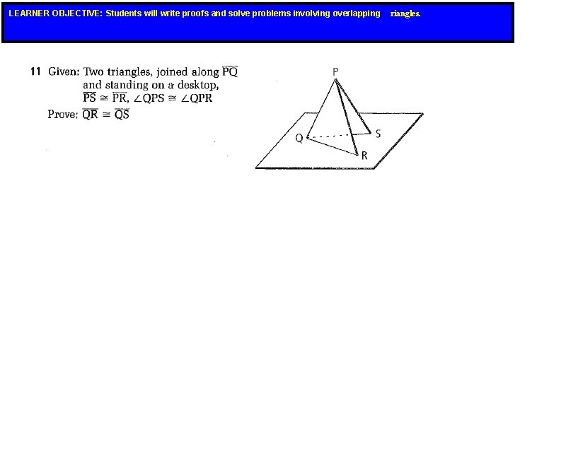 LEARNER OBJECTIVE: Students will write proofs and solve problems involving overlapping riangles. LEARNER OBJECTIVE: Students will write proofs and solve problems involving overlapping riangles.