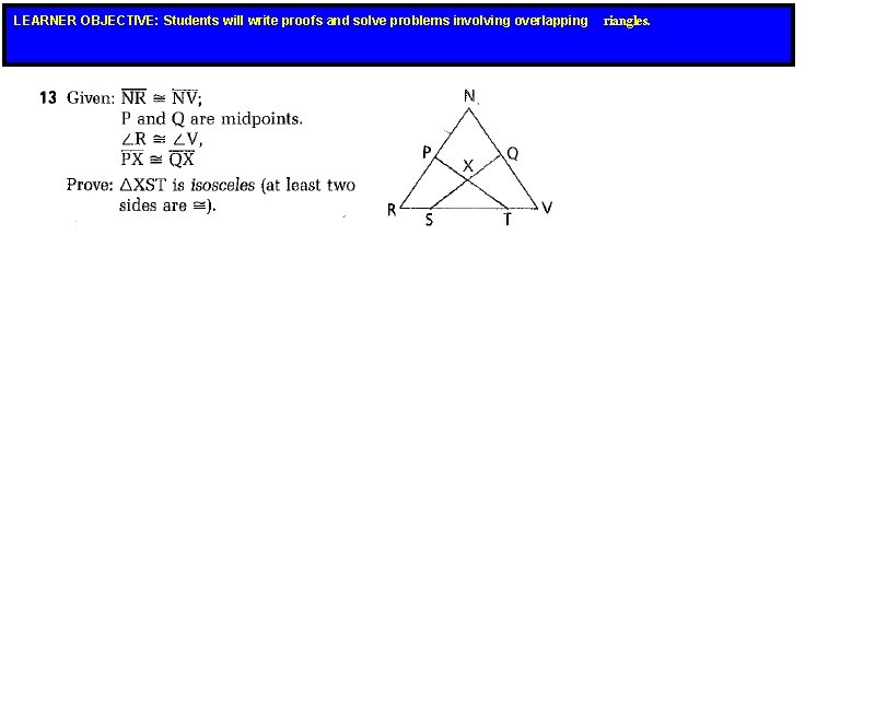 LEARNER OBJECTIVE: Students will write proofs and solve problems involving overlapping riangles. LEARNER OBJECTIVE: Students will write proofs and solve problems involving overlapping riangles.