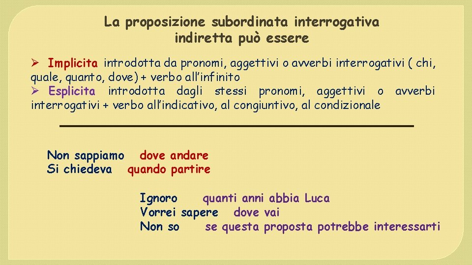 La proposizione subordinata interrogativa indiretta può essere Ø Implicita introdotta da pronomi, aggettivi o