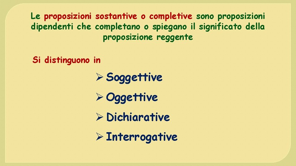 Le proposizioni sostantive o completive sono proposizioni dipendenti che completano o spiegano il significato