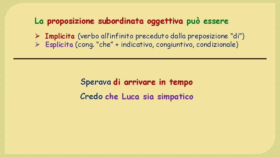 La proposizione subordinata oggettiva può essere Ø Implicita (verbo all’infinito preceduto dalla preposizione “di”)