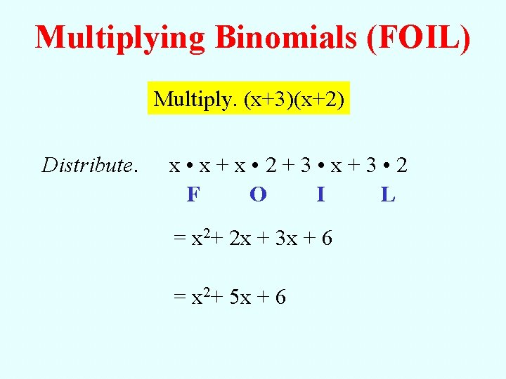 Multiplying Binomials (FOIL) Multiply. (x+3)(x+2) Distribute. x • x+x • 2+3 • x+3 •